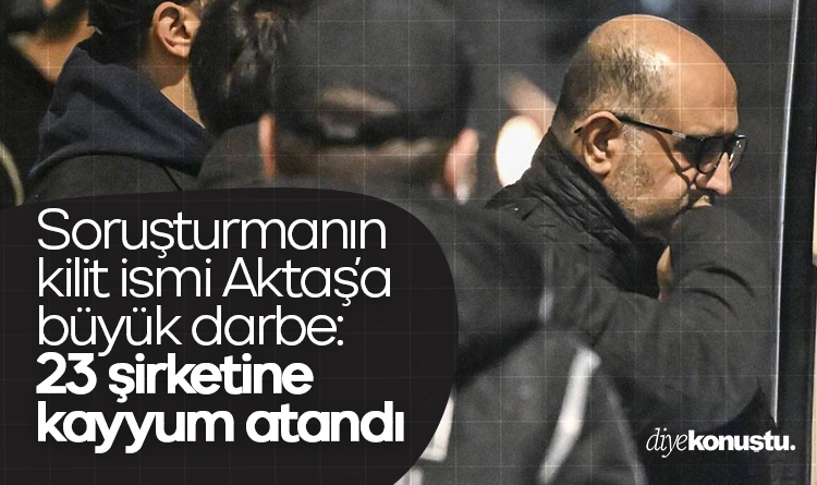 Soruşturmanın kilit ismi Aktaş’a büyük darbe: 23 şirketine kayyum atandı