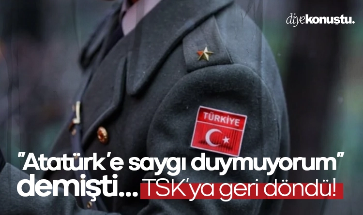 “Atatürk’e saygı duymuyorum” demişti… O teğmen TSK’ya geri döndü!