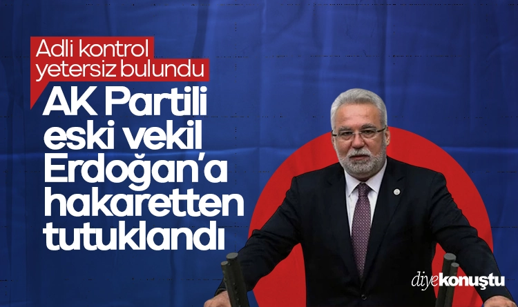 Adli kontrol yetersiz bulundu: AK Partili eski vekil Erdoğan’a hakaretten tutuklandı