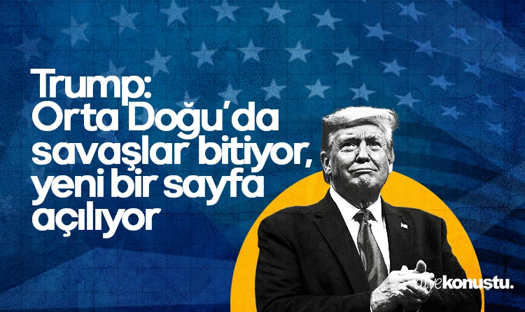 Trump: Orta Doğu’da savaşlar bitiyor, yeni bir sayfa açılıyor