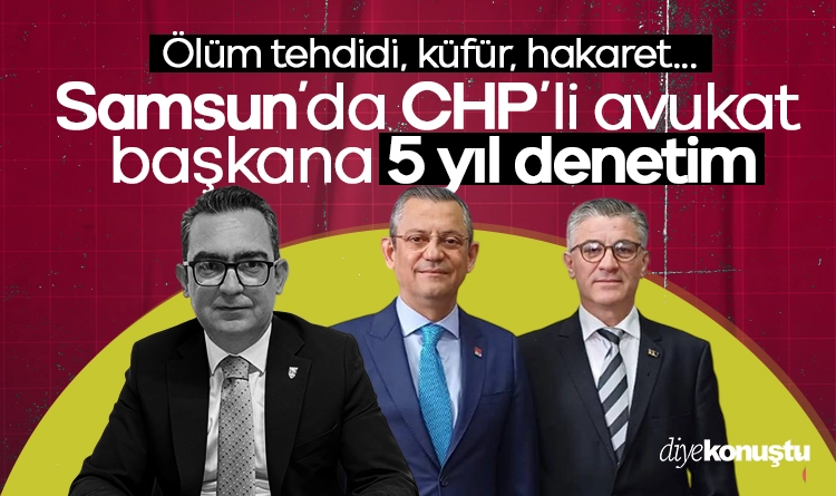Ölüm tehdidi, küfür, hakaret… Samsun’da CHP’li avukat başkana 5 yıl denetim