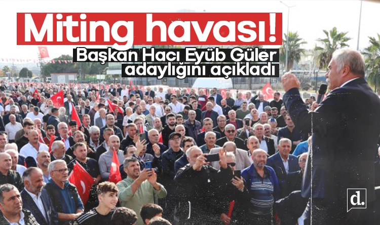Miting havası: Hacı Eyüb Güler adaylığını açıkladı