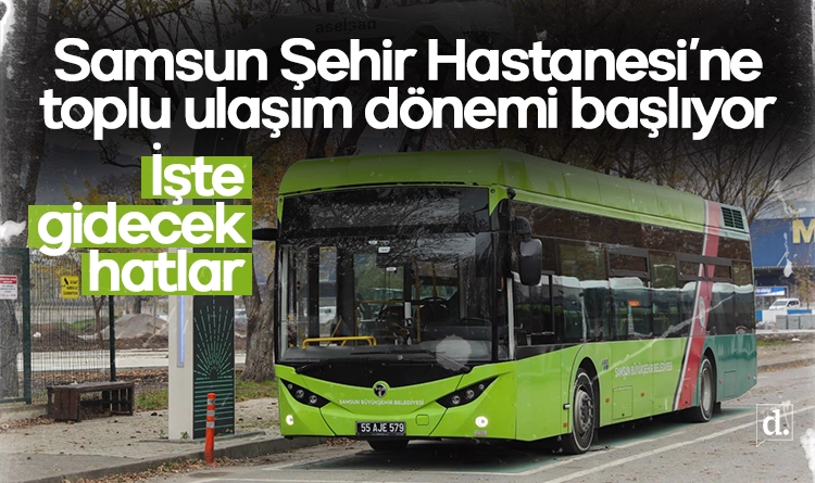 İşte gidecek hatlar! Samsun Şehir Hastanesi’ne toplu taşıma dönemi başlıyor