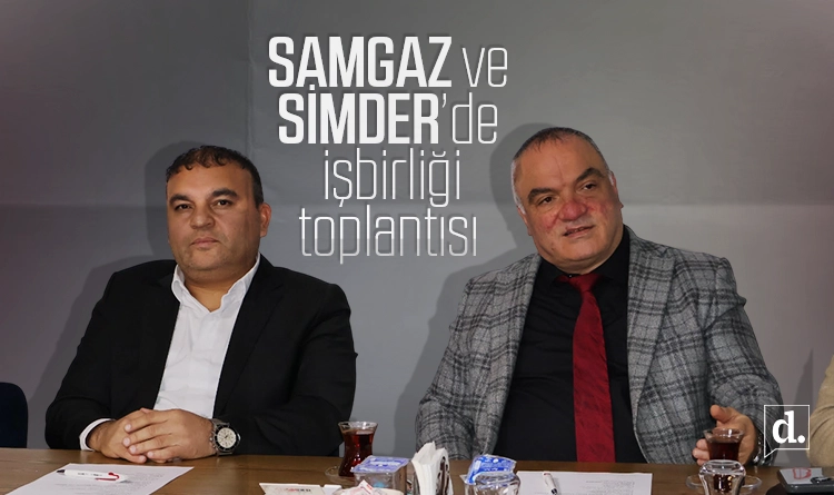 SAMGAZ ve SİMDER’den işbirliği toplantısı: Sahadaki sorunlara hızlı çözüm sözü