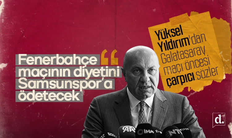 Yüksel Yıldırım’dan Galatasaray maçı öncesi çarpıcı sözler: Fenerbahçe maçının diyetini Samsunspor’a ödetecek