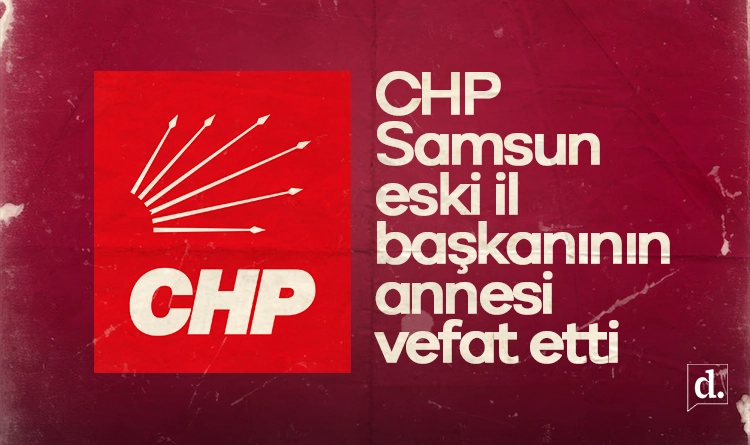 Halil Türk’ün annesi vefat etti: CHP Samsun’da acı gün