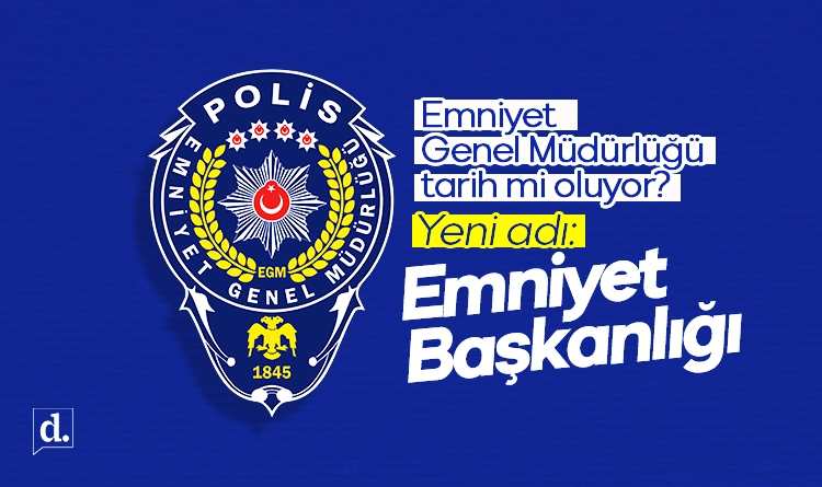 Emniyet Genel Müdürlüğü tarih mi oluyor? Yeni adı: Emniyet Başkanlığı