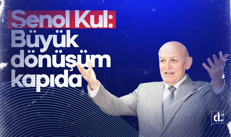 Şenol Kul: Büyük dönüşüm kapıda