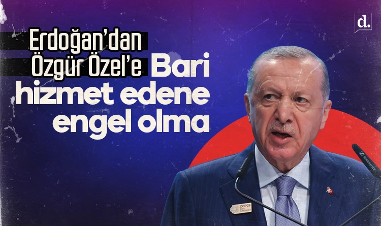 Erdoğan’dan Özel’e: Bari hizmet edene engel olma