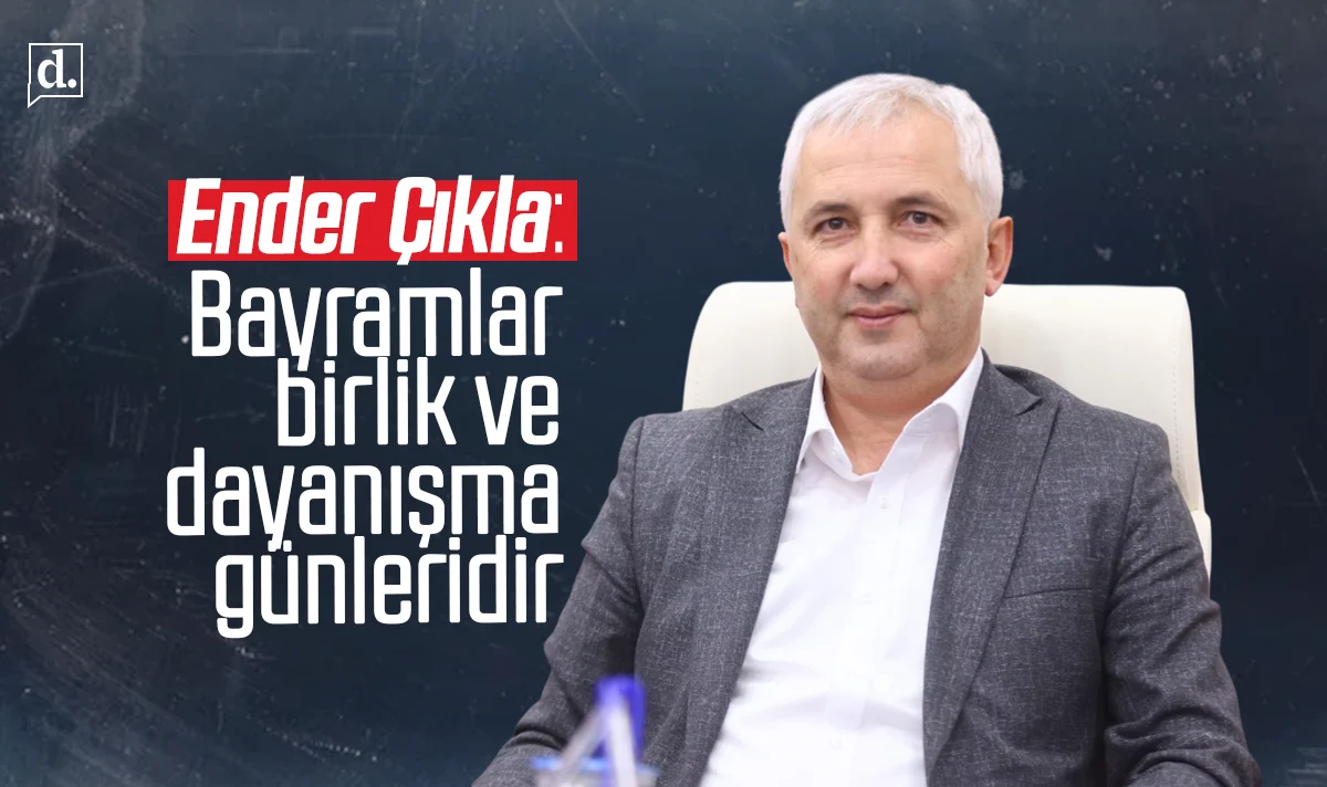 Ender Çıkla: Bayramlar birlik ve dayanışma günleridir