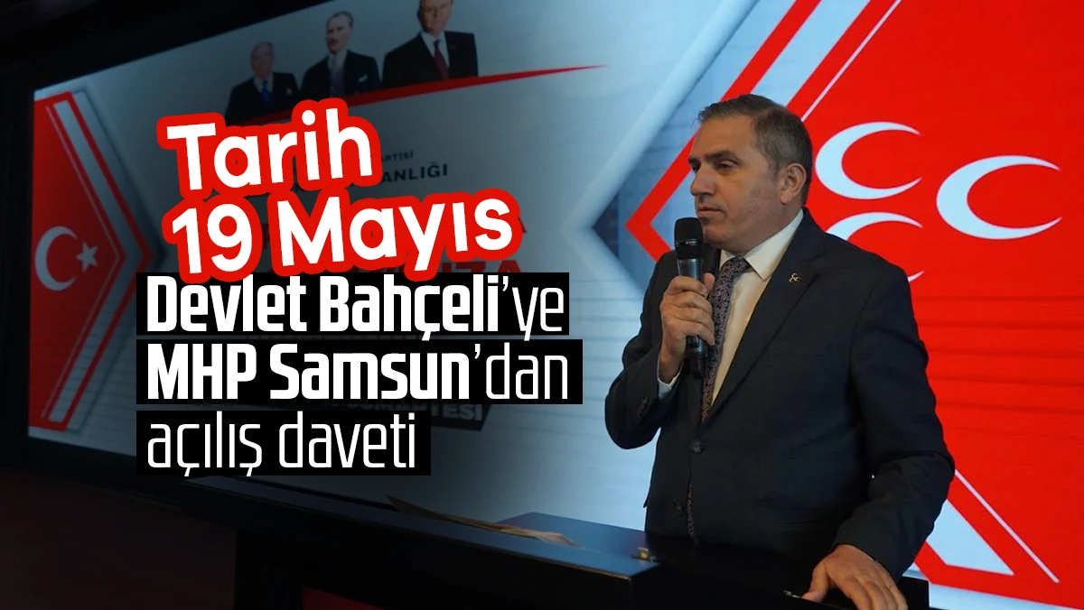 Devlet Bahçeli’ye MHP Samsun’dan açılış daveti