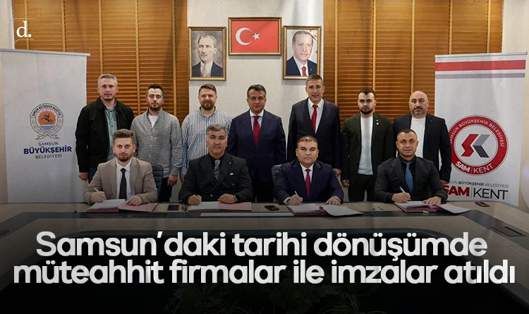 Samsun’daki tarihi kentsel dönüşümde müteahhit firmalar ile imzalar atıldı