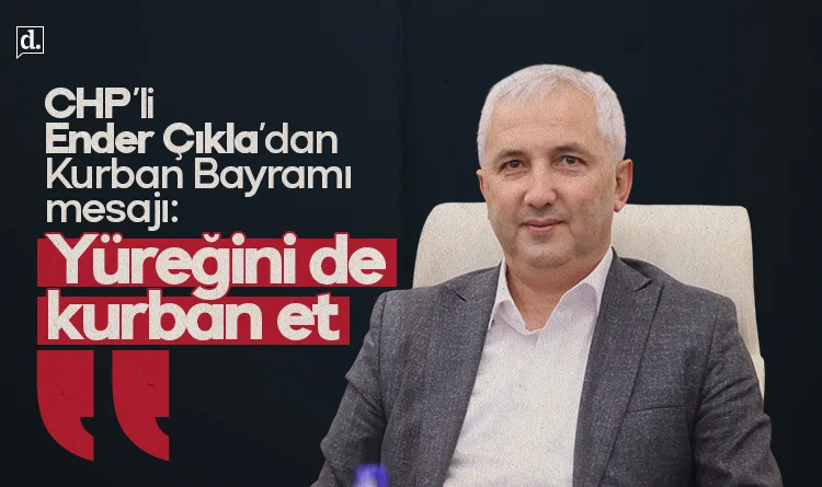 CHP’li Ender Çıkla’dan Kurban Bayramı mesajı: Yüreğini de kurban et