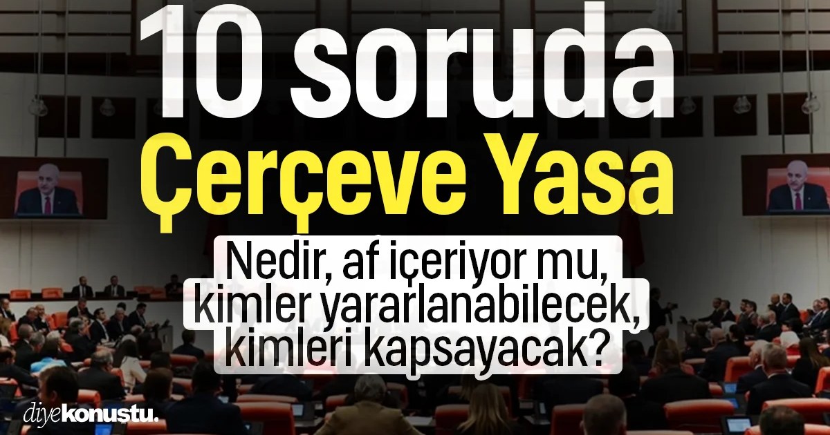 10 soruda Çerçeve Yasa: Nedir, kimleri kapsıyor, af içeriyor mu, kimler yararlanabilecek?