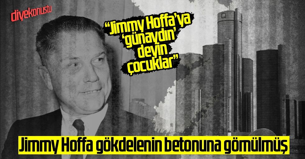 Jimmy Hoffa gökdelenin betonuna gömülmüş! İşte detaylar...